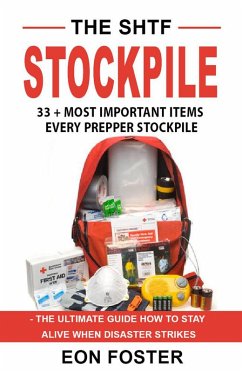 The SHTF Stockpile. 33 + Most Important Items Every Prepper Stockpile - The Ultimate Guide How to Stay Alive When Disaster Strikes (eBook, ePUB) - Foster, Eon