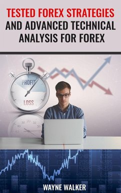 Tested Forex Strategies And Advanced Technical Analysis For Forex (eBook, ePUB) - Walker, Wayne