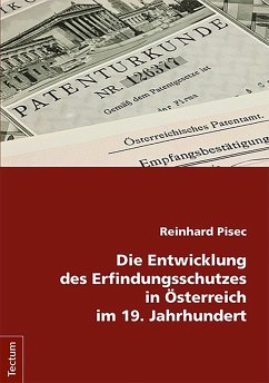 Die Entwicklung des Erfindungsschutzes in Österreich im 19. Jahrhundert (eBook, PDF) - Pisec, Reinhard