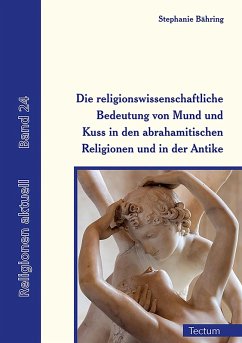 Die religionswissenschaftliche Bedeutung von Mund und Kuss in den abrahamitischen Religionen und in der Antike (eBook, PDF) - Bähring, Stephanie