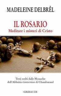 Il rosario. Meditare i misteri di Cristo - Delbrêl, Madeleine