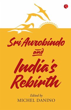 SRI AUROBINDO AND INDIA'S REBIRTH - Michel, Danino