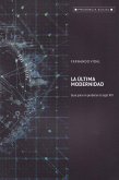 LA ÚLTIMA MODERNIDAD: GUÍA PARA NO PERDERSE EL SIGLO XXI LA ÚLTIMA MODERNIDAD: GUÍA PARA NO PERDERSE EL SIGLO XXI