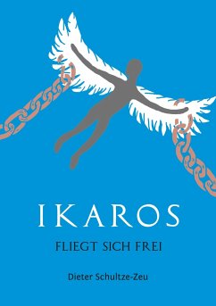 Ikaros fliegt sich frei - Schultze-Zeu, Dieter