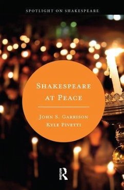 Shakespeare at Peace - Pivetti, Kyle (Norwich University, USA); Garrison, John S. (Carroll University, USA)