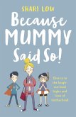 Because Mummy Said So: And Other Unreasonable Tales of Motherhood