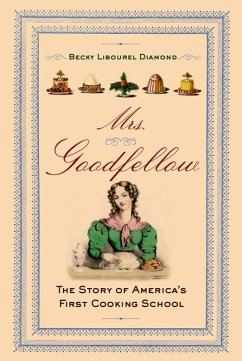 Mrs. Goodfellow: The Story of America's First Cooking School - Diamond, Becky Libourel