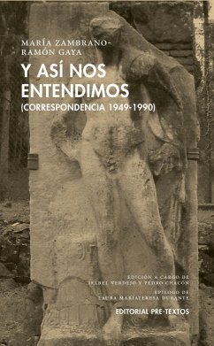Y así nos entendimos : correspondencia 1949-1990 - Zambrano, María; Gaya, Ramón; Chacón, Pedro