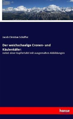 Der weichschaalige Cronen- und Käulenkäfer: - Schäffer, Jacob Christian