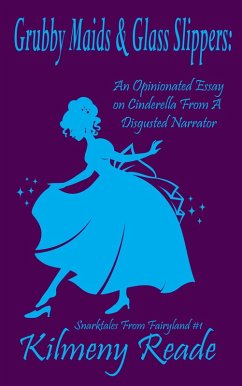 Cover Grubby Maids and Glass Slippers: An Opinionated Essay on Cinderella From a Disgruntled Narrator (Snarktales From Fairyland, #1) (eBook, ePUB)