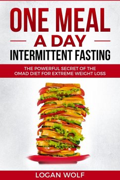 ONE MEAL A DAY Intermittent Fasting: The Powerful Secret of the OMAD Diet for Extreme Weight Loss (eBook, ePUB) - Wolf, Logan