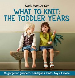 What to Knit: The Toddler Years: 30 gorgeous sweaters, cardigans, hats, toys & more (eBook, ePUB) - de Car, Nikki van