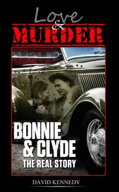 Love & Murder The Lives and Crimes of Bonnie and Clyde (eBook, ePUB) - Kennedy, David