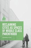 Reclaiming Cities as Spaces of Middle Class Parenthood (eBook, PDF)