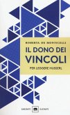 Il dono dei vincoli. Per leggere Husserl Il dono dei vincoli. Per leggere Husserl