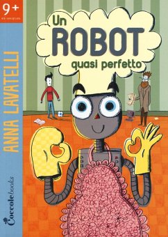Un robot quasi perfetto - Lavatelli, Anna