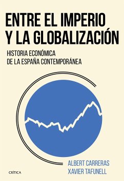 Entre el imperio y la globalización : historia económica de la España contemporánea - Carreras, Albert (); Tafunell Sambola, Xavier