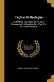 L'eglise De Bretagne: Ou, Histoire Des Siéges Épiscopaux, Séminaires Et Collégiales [&c.]. Publ. Par M. L'abbé Tresvaux