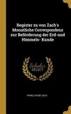 Register Zu Von Zach's Monatliche Correspondenz Zur Beförderung Der Erd-Und Himmels- Kunde