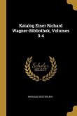 Katalog Einer Richard Wagner-Bibliothek, Volumes 3-4