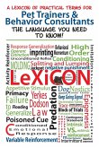 A Lexicon of Practical Terms for Pet Trainers & Behavior Consultants!