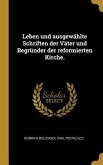 Leben Und Ausgewählte Schriften Der Väter Und Begründer Der Reformierten Kirche.