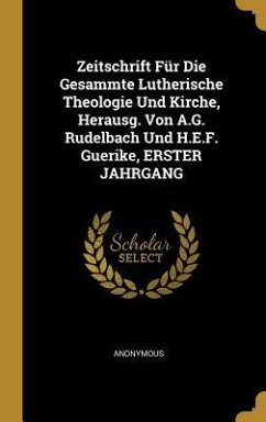 Zeitschrift Für Die Gesammte Lutherische Theologie Und Kirche, Herausg. Von A.G. Rudelbach Und H.E.F. Guerike, ERSTER JAHRGANG - Anonymous