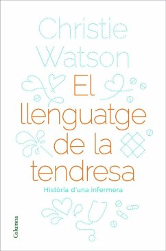 El llenguatge de la tendresa : Història d'una infermera - Watson, Christie