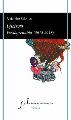 Quiero : poesía reunida, 2012-2018 - Palomas, Alejandro