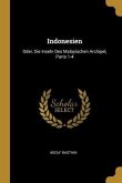 Indonesien: Oder, Die Inseln Des Malayischen Archipel, Parts 1-4