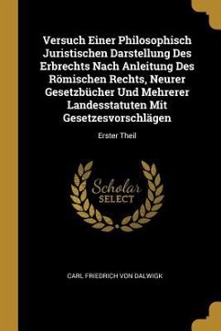 Versuch Einer Philosophisch Juristischen Darstellung Des Erbrechts Nach Anleitung Des Römischen Rechts, Neurer Gesetzbücher Und Mehrerer Landesstatute - Dalwigk, Carl Friedrich von