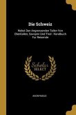 Die Schweiz: Nebst Den Angrenzenden Teilen Von Oberitalien, Savoyen Und Tirol: Handbuch Fur Reisende