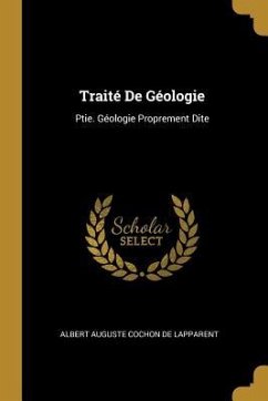 Traité De Géologie: Ptie. Géologie Proprement Dite