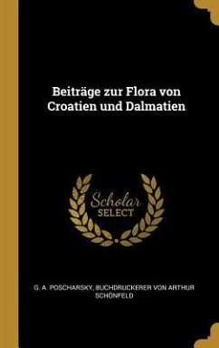 Beiträge Zur Flora Von Croatien Und Dalmatien - Poscharsky, G. A.
