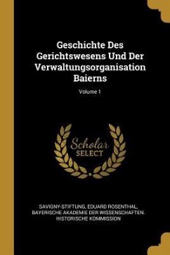 Geschichte Des Gerichtswesens Und Der Verwaltungsorganisation Baierns; Volume 1 - Savigny-Stiftung; Rosenthal, Eduard
