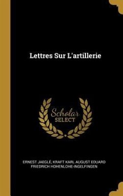 Lettres Sur L'artillerie - Jaeglé, Ernest; Hohenlohe-Ingelfingen, Kraft Karl August