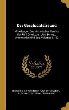 Der Geschichtsfreund: Mitteilungen Des Historischen Vereins Der Fünf Orte Luzern, Uri, Schwyz, Unterwalden Und Zug, Volumes 61-62