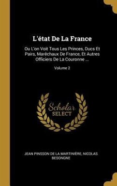 L'état De La France: Ou L'on Voit Tous Les Princes, Ducs Et Pairs, Marêchaux De France, Et Autres Officiers De La Couronne ...; Volume 2