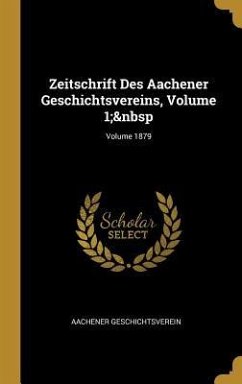 Zeitschrift Des Aachener Geschichtsvereins, Volume 1; Volume 1879 - Geschichtsverein, Aachener