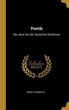 Poetik: Die Lehre Von Der Deutschen Dichtkunst