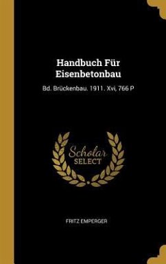 Handbuch Für Eisenbetonbau: Bd. Brückenbau. 1911. XVI, 766 P