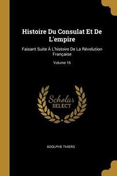 Histoire Du Consulat Et De L'empire: Faisant Suite À L'histoire De La Révolution Française; Volume 16
