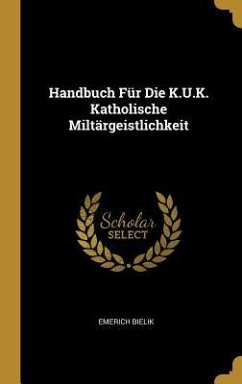 Handbuch Für Die K.U.K. Katholische Miltärgeistlichkeit - Bielik, Emerich