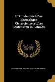 Urkundenbuch Des Ehemaligen Cistercienserstiftes Goldenkron in Böhmen