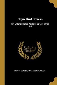 Seyn Und Schein: Ein Sittengemälde Jetziger Zeit, Volumes 3-5