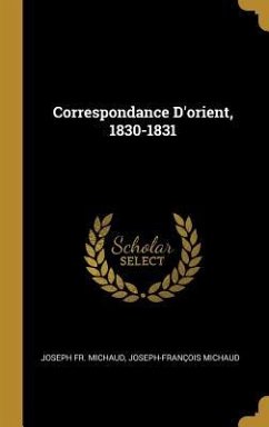 Correspondance D'orient, 1830-1831 - Michaud, Joseph; Michaud, Joseph-François