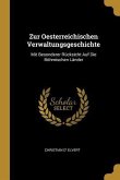 Zur Oesterreichischen Verwaltungsgeschichte: Mit Besonderer Rücksicht Auf Die Böhmischen Länder