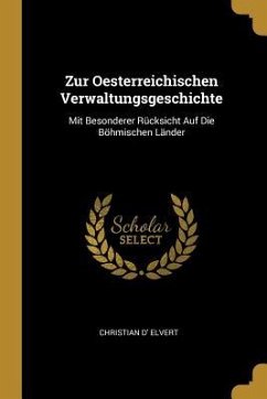 Zur Oesterreichischen Verwaltungsgeschichte: Mit Besonderer Rücksicht Auf Die Böhmischen Länder - Elvert, Christian D'