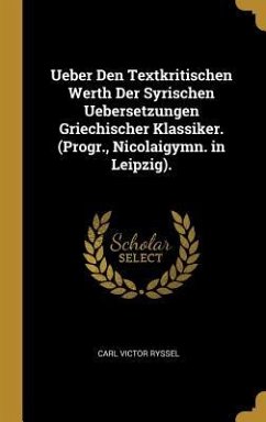 Ueber Den Textkritischen Werth Der Syrischen Uebersetzungen Griechischer Klassiker. (Progr., Nicolaigymn. in Leipzig). - Ryssel, Carl Victor