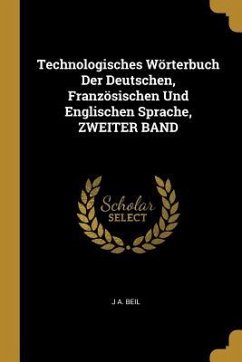 Technologisches Wörterbuch Der Deutschen, Französischen Und Englischen Sprache, Zweiter Band